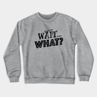 Wait...What? Black Lettering Crewneck Sweatshirt